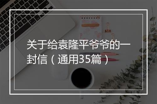关于给袁隆平爷爷的一封信（通用35篇）
