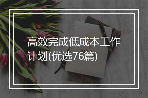 高效完成低成本工作计划(优选76篇)