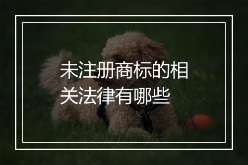 未注册商标的相关法律有哪些