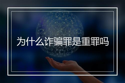 为什么诈骗罪是重罪吗