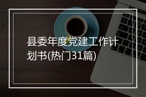 县委年度党建工作计划书(热门31篇)