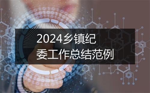 2024乡镇纪委工作总结范例