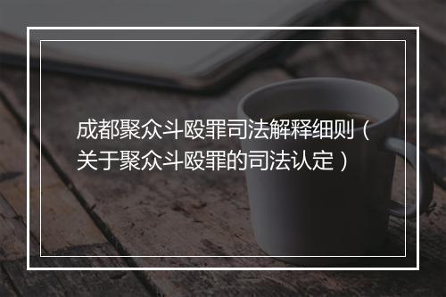成都聚众斗殴罪司法解释细则（关于聚众斗殴罪的司法认定）