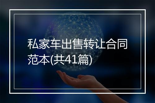 私家车出售转让合同范本(共41篇)