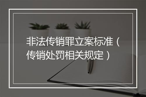 非法传销罪立案标准（传销处罚相关规定）