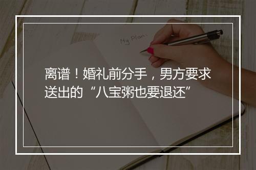离谱！婚礼前分手，男方要求送出的“八宝粥也要退还”