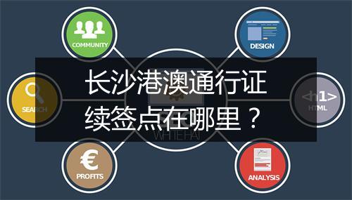 长沙港澳通行证续签点在哪里？