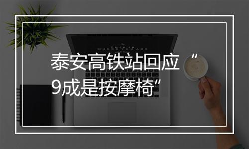 泰安高铁站回应“9成是按摩椅”