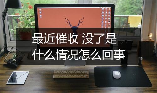 最近催收 没了是什么情况怎么回事