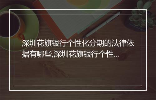 深圳花旗银行个性化分期的法律依据有哪些,深圳花旗银行个性化分期的合同条款解析