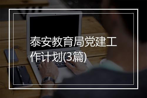 泰安教育局党建工作计划(3篇)
