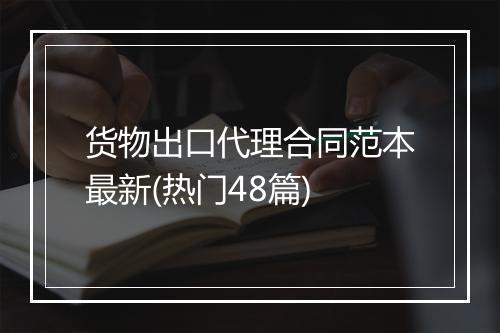 货物出口代理合同范本最新(热门48篇)