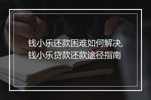 钱小乐还款困难如何解决,钱小乐贷款还款途径指南