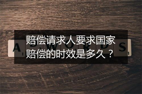 赔偿请求人要求国家赔偿的时效是多久？