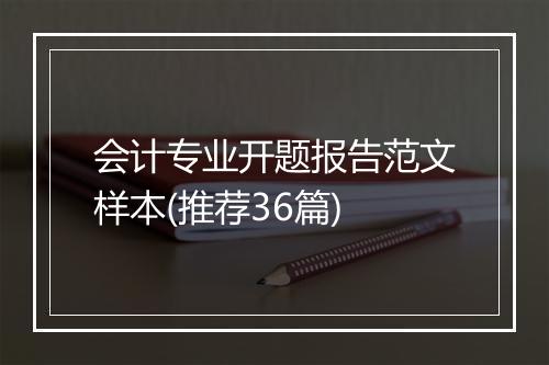 会计专业开题报告范文样本(推荐36篇)