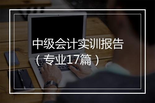 中级会计实训报告（专业17篇）