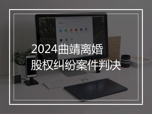2024曲靖离婚股权纠纷案件判决