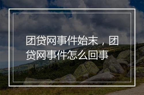 团贷网事件始末，团贷网事件怎么回事