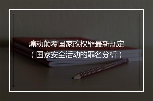 煽动颠覆国家政权罪最新规定（国家安全活动的罪名分析）