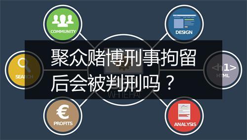 聚众赌博刑事拘留后会被判刑吗？
