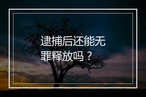 逮捕后还能无罪释放吗？