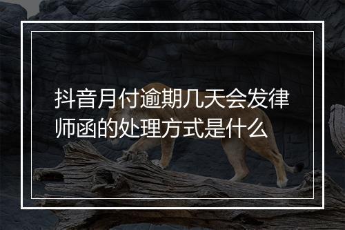 抖音月付逾期几天会发律师函的处理方式是什么