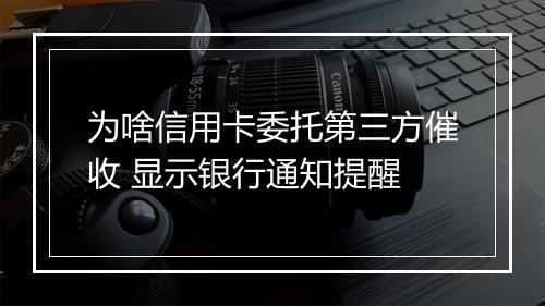 为啥信用卡委托第三方催收 显示银行通知提醒