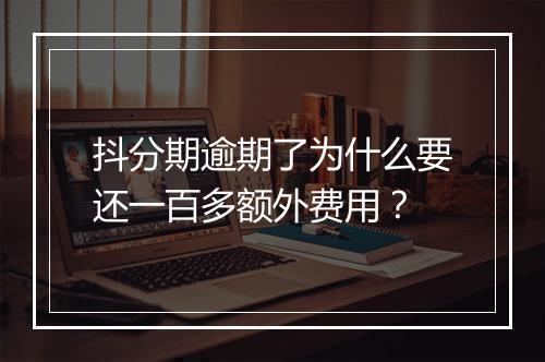 抖分期逾期了为什么要还一百多额外费用？