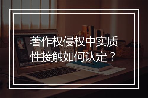 著作权侵权中实质性接触如何认定？