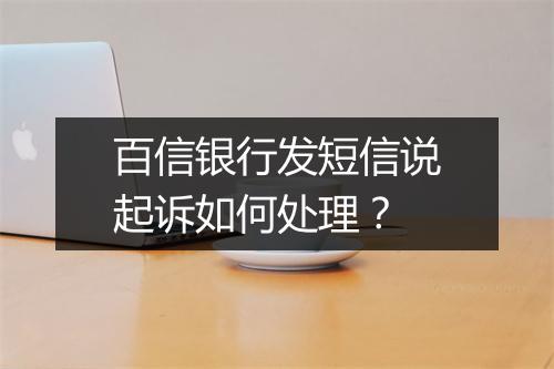 百信银行发短信说起诉如何处理？
