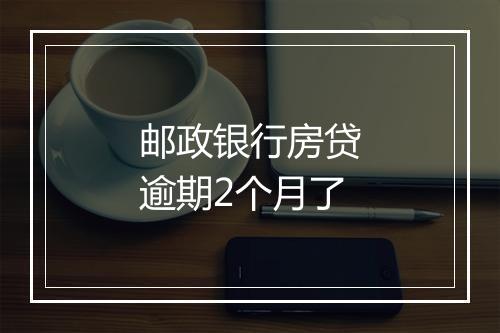 邮政银行房贷逾期2个月了