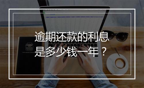 逾期还款的利息是多少钱一年？