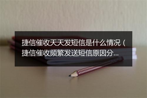 捷信催收天天发短信是什么情况（捷信催收频繁发送短信原因分析）