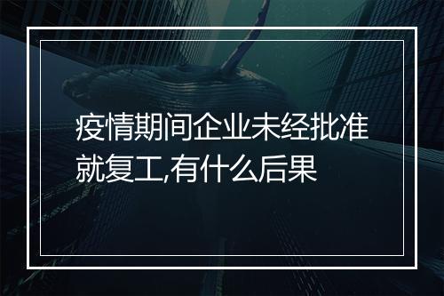 疫情期间企业未经批准就复工,有什么后果