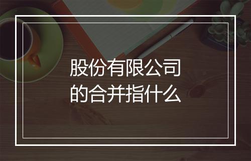 股份有限公司的合并指什么