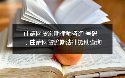 曲靖网贷逾期律师咨询 号码，曲靖网贷逾期法律援助查询