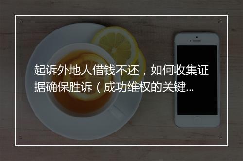 起诉外地人借钱不还，如何收集证据确保胜诉（成功维权的关键手段）
