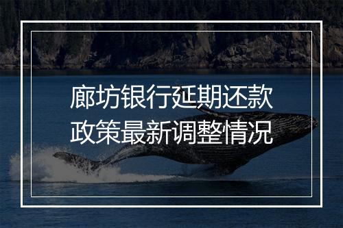 廊坊银行延期还款政策最新调整情况