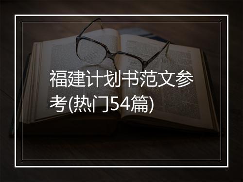 福建计划书范文参考(热门54篇)