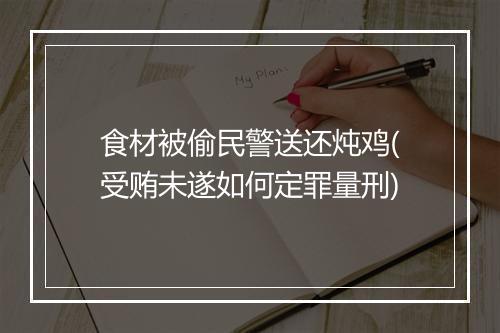 食材被偷民警送还炖鸡(受贿未遂如何定罪量刑)