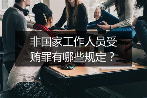 非国家工作人员受贿罪有哪些规定？