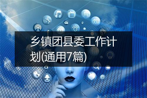 乡镇团县委工作计划(通用7篇)