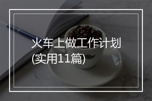 火车上做工作计划(实用11篇)