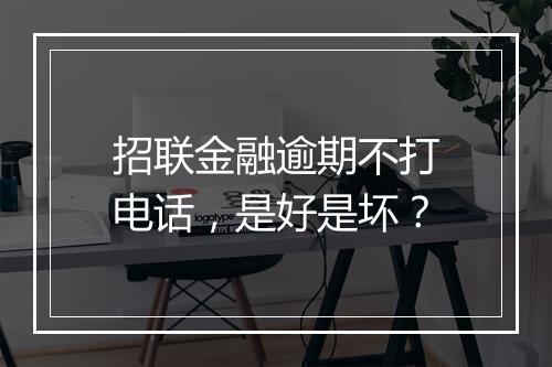 招联金融逾期不打电话，是好是坏？