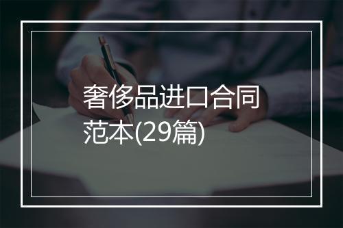 奢侈品进口合同范本(29篇)