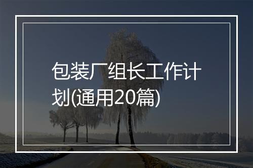 包装厂组长工作计划(通用20篇)