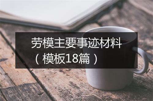 劳模主要事迹材料（模板18篇）