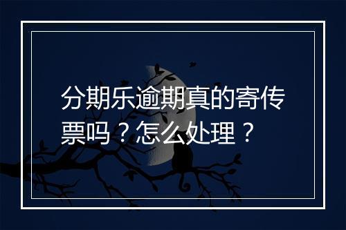 分期乐逾期真的寄传票吗？怎么处理？
