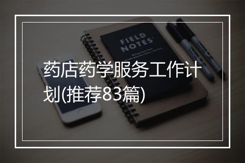 药店药学服务工作计划(推荐83篇)