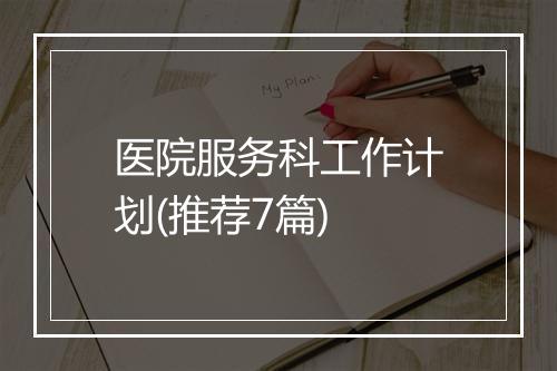 医院服务科工作计划(推荐7篇)